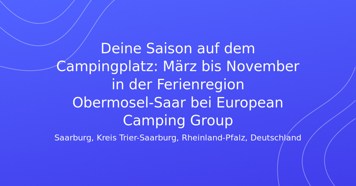 Deine Saison auf dem Campingplatz: Mrz bis November in der Ferienregion  Obermosel-Saar bei European Camping Group-CampingJobs